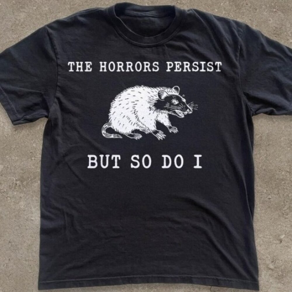 Funny Opossum Tee, The Horrors Persist But So Do I Shirt